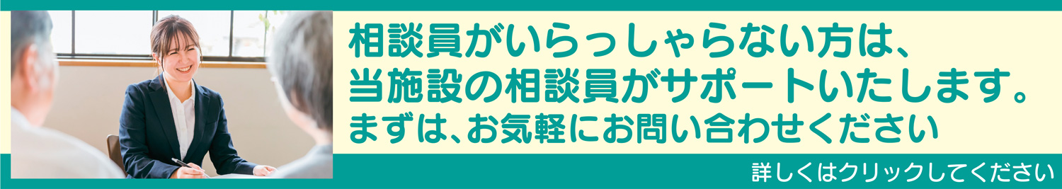 相談員がいらっしゃらない方は、当施設の相談員がサポートいたします